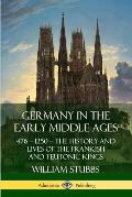 Germany in the Early Middle Ages: 476 - 1250 - The History and Lives of the Frankish and Teutonic Kings