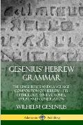 Gesenius' Hebrew Grammar: The Linguistics and Language Composition of Hebrew - its Etymology, Syntax, Tones, Verbs and Conjugation