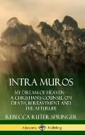 Intra Muros: My Dream of Heaven - A Christian's Counsel on Death, Bereavement and the Afterlife (Hardcover)