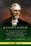 Is Davis a Traitor: ...Or Was the Secession of the Confederate States a Constitutional Right Previous to the Civil War of 1861? (Constitut