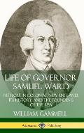 Life of Governor Samuel Ward: His Role in Colonial New England, its History, and the Founding of the USA (Hardcover)