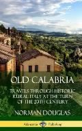 Old Calabria: Travels Through Historic Rural Italy at the Turn of the 20th Century (Hardcover)