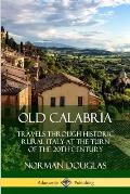 Old Calabria: Travels Through Historic Rural Italy at the Turn of the 20th Century
