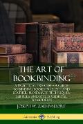 The Art of Bookbinding: A Practical Treatise - A Guide to Binding Books in Cloth and Leather; Handmade Techniques; Supplies; and Styles Mediev