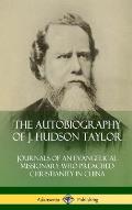 The Autobiography of J. Hudson Taylor: Journals of an Evangelical Missionary Who Preached Christianity in China (Hardcover)