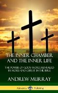 The Inner Chamber and the Inner Life: The Power of Gods Word, Revealed by Moses and Christ in the Bible (Hardcover)