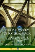 The Philosophy of Natural Magic: A Complete Work on the Elements, Occult Magick and Sorcery