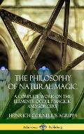 The Philosophy of Natural Magic: A Complete Work on the Elements, Occult Magick and Sorcery (Hardcover)
