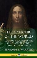 The Saviour of the World: Sermons preached in the Chapel of Princeton Theological Seminary (Hardcover)