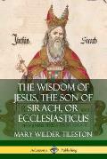 The Wisdom of Jesus, the Son of Sirach, or Ecclesiasticus