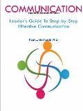 Communication: Leader's Guide To Step-by-Step Effective Communication