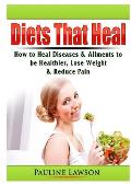 Diets That Heal: How to Heal Diseases & Ailments to be Healthier, Lose Weight, & Reduce Pain
