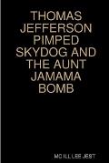 Thomas Jefferson Pimped Skydog and the Aunt Jamama Bomb