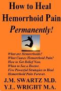How to Heal Hemorrhoid Pain Permanently!: What are Hemorrhoids? What Causes Hemorrhoid Pain? How to Get Relief Now. When to See a Doctor. Five Powerfu