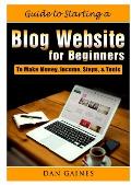 Guide to Starting a Blog Website for Beginners: To Make Money, Income, Steps, & Tools