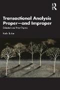 Transactional Analysis Proper--And Improper: Selected and New Papers