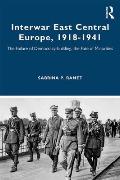 Interwar East Central Europe, 1918-1941: The Failure of Democracy-building, the Fate of Minorities