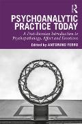 Psychoanalytic Practice Today: A Post-Bionian Introduction to Psychopathology, Affect and Emotions