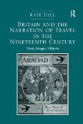 Britain and the Narration of Travel in the Nineteenth Century: Texts, Images, Objects