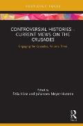 Controversial Histories - Current Views on the Crusades: Engaging the Crusades, Volume Three