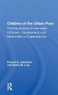 Children Of The Urban Poor: The Sociocultural Environment Of Growth, Development, And Malnutrition In Guatemala City