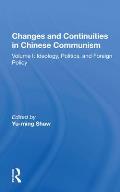 Changes And Continuities In Chinese Communism: Volume I: Ideology, Politics, And Foreign Policy