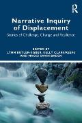 Narrative Inquiry of Displacement: Stories of Challenge, Change and Resilience