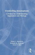 Unraveling Assumptions: A Primer for Understanding Oppression and Privilege