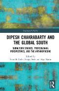 Dipesh Chakrabarty and the Global South: Subaltern Studies, Postcolonial Perspectives, and the Anthropocene