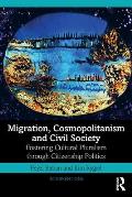 Migration, Cosmopolitanism and Civil Society: Fostering Cultural Pluralism through Citizenship Politics