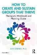 How to Create and Sustain Groups That Thrive: Therapist's Workbook and Planning Guide