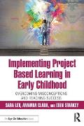 Implementing Project Based Learning in Early Childhood Overcoming Misconceptions & Reaching Success