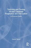 Teaching and Testing Second Language Pragmatics and Interaction: A Practical Guide