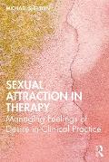 Sexual Attraction in Therapy: Managing Feelings of Desire in Clinical Practice