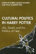 Cultural Politics in Harry Potter: Life, Death and the Politics of Fear