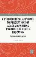 A Philosophical Approach to Perceptions of Academic Writing Practices in Higher Education: Through a Glass Darkly