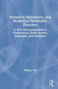 Antisocial, Narcissistic, and Borderline Personality Disorders: A New Conceptualization of Development, Reinforcement, Expression, and Treatment