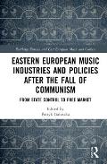 Eastern European Music Industries and Policies after the Fall of Communism: From State Control to Free Market