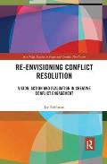 Re-Envisioning Conflict Resolution: Vision, Action and Evaluation in Creative Conflict Engagement