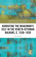 Narrating the Dragoman's Self in the Veneto-Ottoman Balkans, c. 1550-1650