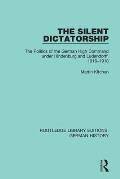 The Silent Dictatorship: The Politics of the German High Command under Hindenburg and Ludendorff, 1916-1918