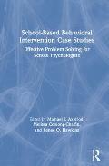School-Based Behavioral Intervention Case Studies: Effective Problem Solving for School Psychologists