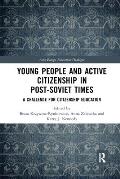 Young People and Active Citizenship in Post-Soviet Times: A Challenge for Citizenship Education