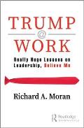 Trump @ Work: Really Huge Lessons on Leadership, Believe Me