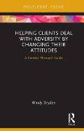 Helping Clients Deal with Adversity by Changing their Attitudes: A Concise Therapist Guide