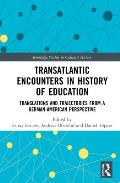 Transatlantic Encounters in History of Education: Translations and Trajectories from a German-American Perspective