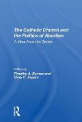 The Catholic Church And The Politics Of Abortion: A View From The States