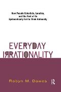 Everyday Irrationality: How Pseudo- Scientists, Lunatics, and the Rest of Us Systematically Fail to Think Rationally