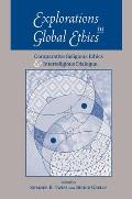 Explorations In Global Ethics: Comparative Religious Ethics And Interreligious Dialogue