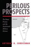 Perilous Prospects: The Peace Process And The Arab-israeli Military Balance